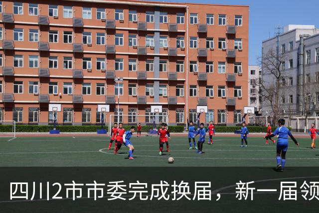 四川2市市委完成换届，新一届领导班子产生